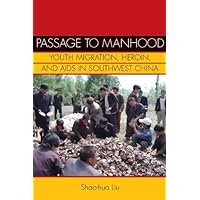 Passage to Manhood: Youth Migration, Heroin, and AIDS in Southwest China (Studies of the Weatherhead East Asian Institute, Columbia University) Passage to Manhood: Youth Migration, Heroin, and AIDS in Southwest China (Studies of the Weatherhead East Asian Institute, Columbia University) Kindle Hardcover Paperback Mass Market Paperback Digital