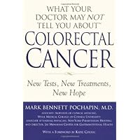 What Your Doctor May Not Tell You About(TM): Colorectal Cancer: New Tests, New Treatments, New Hope What Your Doctor May Not Tell You About(TM): Colorectal Cancer: New Tests, New Treatments, New Hope Hardcover Kindle Paperback