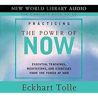 Practicing the Power of Now: Essential Teachings, Meditations, and Exercises from The Power of Now Practicing the Power of Now: Essential Teachings, Meditations, and Exercises from The Power of Now Audible Audiobook Hardcover Kindle Audio CD Paperback