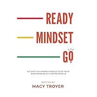 Ready, Mindset, Go!: Activate the Mindset Needed to Go from Wantrepreneur to Entrepreneur Ready, Mindset, Go!: Activate the Mindset Needed to Go from Wantrepreneur to Entrepreneur Paperback Kindle Hardcover