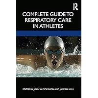 Complete Guide to Respiratory Care in Athletes Complete Guide to Respiratory Care in Athletes Kindle Hardcover Paperback
