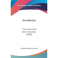 Anesthetics: Their Uses And Administration (1907) Anesthetics: Their Uses And Administration (1907) Hardcover Paperback