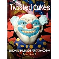 Twisted Cakes: Deliciously Evil Designs for Every Occasion Twisted Cakes: Deliciously Evil Designs for Every Occasion Kindle Paperback