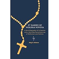 ST DAMIEN OF MOLOKAI NOVENA: A Brief Biography of St Damien and a Nine-Day Sacred Journey of Reflection and Petition ST DAMIEN OF MOLOKAI NOVENA: A Brief Biography of St Damien and a Nine-Day Sacred Journey of Reflection and Petition Paperback Kindle