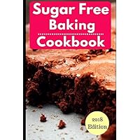 Sugar Free Baking Cookbook: Healthy Sugar Free Baking And Dessert Recipes For Losing Weight (Sugar Free Diet) Sugar Free Baking Cookbook: Healthy Sugar Free Baking And Dessert Recipes For Losing Weight (Sugar Free Diet) Paperback Kindle