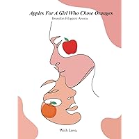 Apples For A Girl Who Chose Oranges Apples For A Girl Who Chose Oranges Hardcover Kindle Paperback