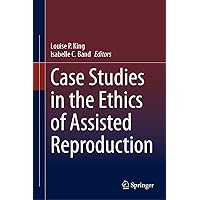 Case Studies in the Ethics of Assisted Reproduction Case Studies in the Ethics of Assisted Reproduction Hardcover Kindle