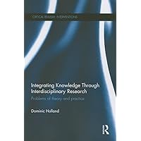 Integrating Knowledge Through Interdisciplinary Research (Critical Realism: Interventions (Routledge Critical Realism)) Integrating Knowledge Through Interdisciplinary Research (Critical Realism: Interventions (Routledge Critical Realism)) Paperback Kindle Hardcover Mass Market Paperback