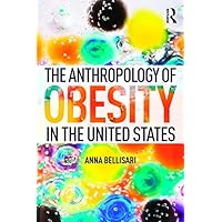 The Anthropology of Obesity in the United States The Anthropology of Obesity in the United States Kindle Hardcover Paperback