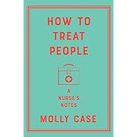 How to Treat People: A Nurse's Notes How to Treat People: A Nurse's Notes Hardcover Kindle Audible Audiobook Paperback Audio CD