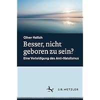 Besser, nicht geboren zu sein?: Eine Verteidigung des Anti-Natalismus (German Edition) Besser, nicht geboren zu sein?: Eine Verteidigung des Anti-Natalismus (German Edition) Paperback