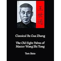 Classical Ba Gua Zhang: The Old Eight Palms of Master Wang Shi Tong Classical Ba Gua Zhang: The Old Eight Palms of Master Wang Shi Tong Paperback