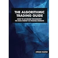 The Algorithmic Trading Guide - How to Leverage Technology To Make Money In Finance Markets: Push your investing into overdrive. A complete beginner's guide. Includes Multiple Python Code Examples The Algorithmic Trading Guide - How to Leverage Technology To Make Money In Finance Markets: Push your investing into overdrive. A complete beginner's guide. Includes Multiple Python Code Examples Paperback Kindle