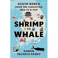 Shrimp to Whale: South Korea from the Forgotten War to K-Pop Shrimp to Whale: South Korea from the Forgotten War to K-Pop Hardcover Kindle Paperback