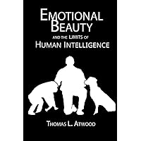 Emotional Beauty and the Limits of Human Intelligence Emotional Beauty and the Limits of Human Intelligence Paperback Kindle