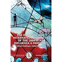 The Domestic and International Impacts of the 2009-H1N1 Influenza A Pandemic: Global Challenges, Global Solutions: Workshop Summary (Infectious Disease) The Domestic and International Impacts of the 2009-H1N1 Influenza A Pandemic: Global Challenges, Global Solutions: Workshop Summary (Infectious Disease) Kindle Paperback