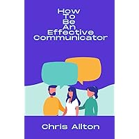 How To Be An Effective Communicator How To Be An Effective Communicator Paperback Kindle