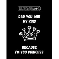 Sketchbook: Dad You Are My King Because Im You Princess 8.5''x11'' Sketchbook White paper Black Cover Best Gifts