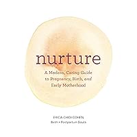 Nurture: A Modern Guide to Pregnancy, Birth, Early Motherhood―and Trusting Yourself and Your Body Nurture: A Modern Guide to Pregnancy, Birth, Early Motherhood―and Trusting Yourself and Your Body