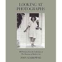 Looking at Photographs: 100 Pictures from the Collection of The Museum of Modern Art Looking at Photographs: 100 Pictures from the Collection of The Museum of Modern Art Paperback