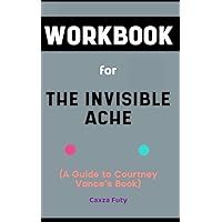 Workbook for The Invisible Ache by Courtney B. Vance and Dr Robin L. Smith: A Practical Guide for Black Men to Identify their Pain and Reclaim their Power