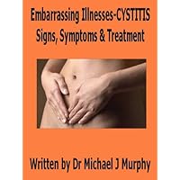 Embarrassing Illnesses - Cystitis - Signs, Symptoms, & Treatments Embarrassing Illnesses - Cystitis - Signs, Symptoms, & Treatments Kindle