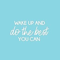 Vinyl Wall Art Decal - Wake Up and Do The Best You Can - 13