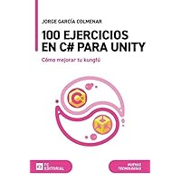 100 ejercicios en C# para Unity: Cómo mejorar tu kungfú (Manuales) (Spanish Edition)
