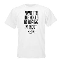 ADMIT IT!! LIFE WOULD BE BORING WITHOUT KEON T-shirt