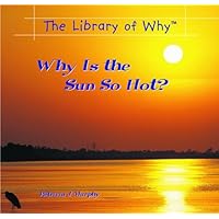 Why Is the Sun So Hot (Library of Why) Why Is the Sun So Hot (Library of Why) Library Binding Paperback