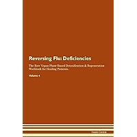 Reversing Flu: Deficiencies The Raw Vegan Plant-Based Detoxification & Regeneration Workbook for Healing Patients. Volume 4