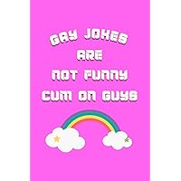 Gay Jokes Are Not Funny Cum On Guys: Funny Journal For Men & Women To Write In With 100 Blank Lined Pages
