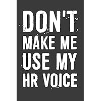 Don't Make Me Use My HR Voice Notebook: 6 X 9 Blank Lined, Funny Sarcastic Saying Journal for Coworker, Friend, Office Colleague, HR Employees, Managers, Boss, Human Resource Staff