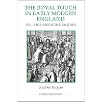 The Royal Touch in Early Modern England: Politics, Medicine and Sin (Royal Historical Society Studies in History New Series, 92) The Royal Touch in Early Modern England: Politics, Medicine and Sin (Royal Historical Society Studies in History New Series, 92) Hardcover Paperback