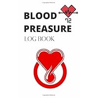 Blood Pressure Log Book (72): Daily Tracker Journal, to Record Pulse, Date & Monitor Blood Pressure (Systolic BP and Diastolic BP) at Home For Kids and Adults with a Blood Pressure Chart