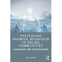 Preventing Harmful Behaviour in Online Communities: Censorship and Interventions Preventing Harmful Behaviour in Online Communities: Censorship and Interventions Kindle Hardcover Paperback