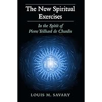 The New Spiritual Exercises: In the Spirit of Pierre Teilhard de Chardin The New Spiritual Exercises: In the Spirit of Pierre Teilhard de Chardin Paperback Kindle