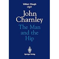 John Charnley: The Man and the Hip John Charnley: The Man and the Hip Paperback Kindle Hardcover