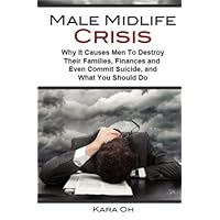 Male Midlife Crisis: Why It Causes Men To Destroy Their Families, Finances and Even Commit Suicide...and What You Should Do Male Midlife Crisis: Why It Causes Men To Destroy Their Families, Finances and Even Commit Suicide...and What You Should Do Paperback Kindle