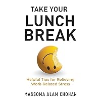 Take Your Lunch Break: Helpful Tips for Relieving Work-Related Stress Take Your Lunch Break: Helpful Tips for Relieving Work-Related Stress Paperback Kindle