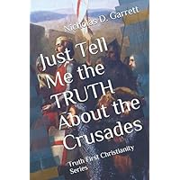Just Tell Me the TRUTH About the Crusades: Truth First Christianity Series Just Tell Me the TRUTH About the Crusades: Truth First Christianity Series Paperback