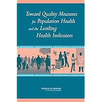 Toward Quality Measures for Population Health and the Leading Health Indicators Toward Quality Measures for Population Health and the Leading Health Indicators Paperback Kindle