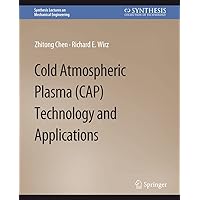 Cold Atmospheric Plasma (CAP) Technology and Applications (Synthesis Lectures on Mechanical Engineering) Cold Atmospheric Plasma (CAP) Technology and Applications (Synthesis Lectures on Mechanical Engineering) Paperback