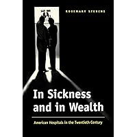 In Sickness and in Wealth: American Hospitals in the Twentieth Century In Sickness and in Wealth: American Hospitals in the Twentieth Century Paperback Hardcover