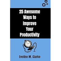 25 Awesome Ways to Improve Your Productivity