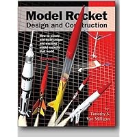 Model Rocket Design and Construction. How to Create and Build Unique and exciting Model Rockets That Work