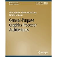General-Purpose Graphics Processor Architectures (Synthesis Lectures on Computer Architecture) General-Purpose Graphics Processor Architectures (Synthesis Lectures on Computer Architecture) Paperback