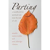 Parting: A Handbook for Spiritual Care Near the End of Life Parting: A Handbook for Spiritual Care Near the End of Life Paperback Kindle