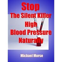 Stop The Silent Killer High Blood Pressure Naturally