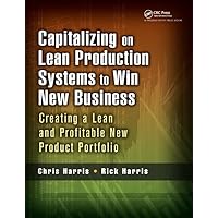 Capitalizing on Lean Production Systems to Win New Business: Creating a Lean and Profitable New Product Portfolio Capitalizing on Lean Production Systems to Win New Business: Creating a Lean and Profitable New Product Portfolio Hardcover Kindle Paperback Mass Market Paperback